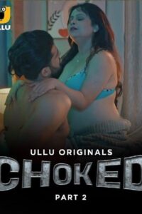 Choked Season 1 Part 2 Ullu Hot Web Series